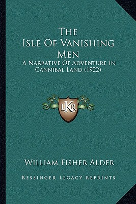 The Isle Of Vanishing Men: A Narrative Of Adventure In Cannibal Land (1922)