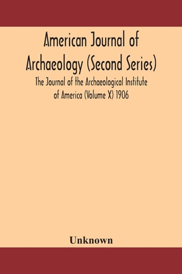 American Journal Of Archaeology (Second Series) The Journal Of The Archaeological Institute Of America (Volume X) 1906