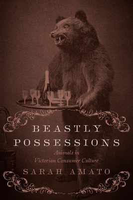 Beastly Possessions: Animals in Victorian Consumer Culture