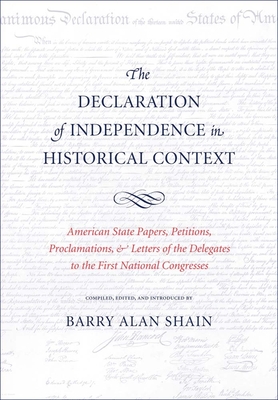 Declaration of Independence in Historical Context: American State Papers, Petitions, Proclamations, & Letters of the Delegates to the First National C