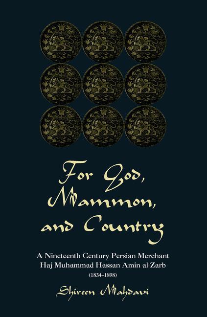 For God, Mammon, and Country: A Nineteenth-Century Persian Merchant, Haj Muhammad Hassan Amin Al-Zarb