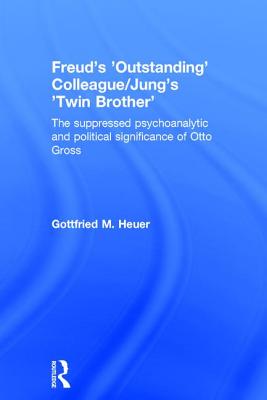 Freud's 'Outstanding' Colleague/Jung's 'Twin Brother': The suppressed psychoanalytic and political significance of Otto Gross