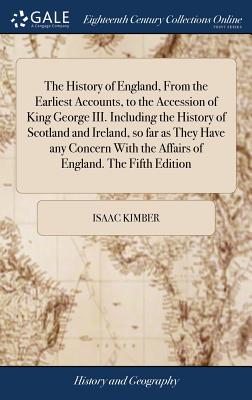 The History of England, From the Earliest Accounts, to the Accession of King George III. Including the History of Scotland and Ireland, so far as They