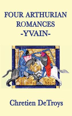 Four Arthurian Romances -Yvain-: The Knight of the Lion