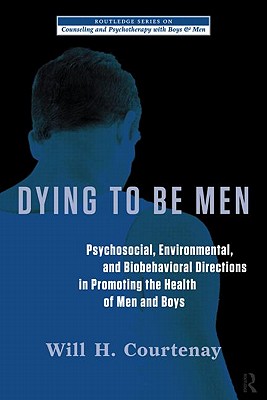 Dying to be Men: Psychosocial, Environmental, and Biobehavioral Directions in Promoting the Health of Men and Boys