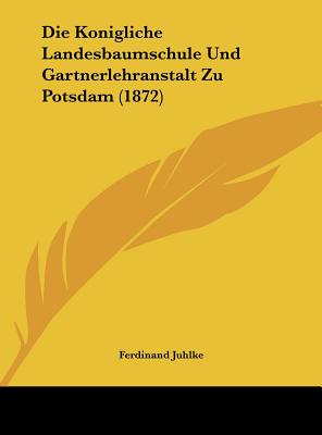Die Konigliche Landesbaumschule Und Gartnerlehranstalt Zu Potsdam (1872)