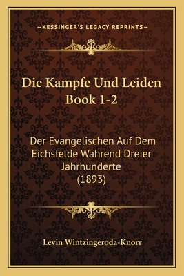 Die Kampfe Und Leiden Book 1-2: Der Evangelischen Auf Dem Eichsfelde Wahrend Dreier Jahrhunderte (1893)