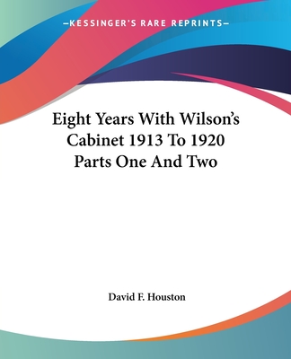 Eight Years With Wilson's Cabinet 1913 To 1920 Parts One And Two