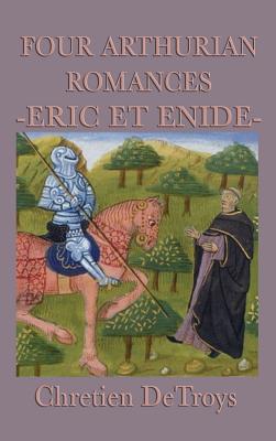 Four Arthurian Romances -Eric Et Enide-: The First Great Arthurian Romance