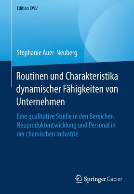 Routinen Und Charakteristika Dynamischer Fähigkeiten Von Unternehmen: Eine Qualitative Studie in Den Bereichen Neuproduktentwicklung Und Personal in D