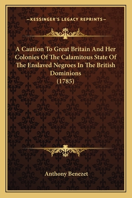 A Caution To Great Britain And Her Colonies Of The Calamitous State Of The Enslaved Negroes In The British Dominions (1785)