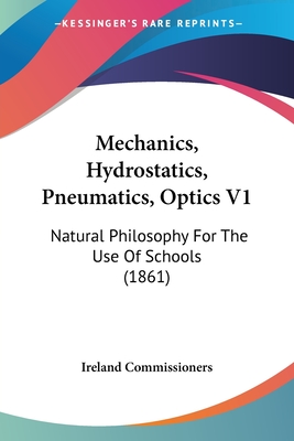 Mechanics, Hydrostatics, Pneumatics, Optics V1: Natural Philosophy For The Use Of Schools (1861)