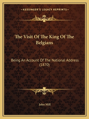 The Visit Of The King Of The Belgians: Being An Account Of The National Address (1870)