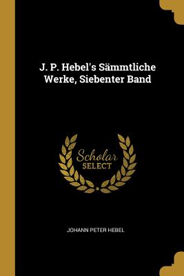 J. P. Hebel's Sämmtliche Werke, Siebenter Band