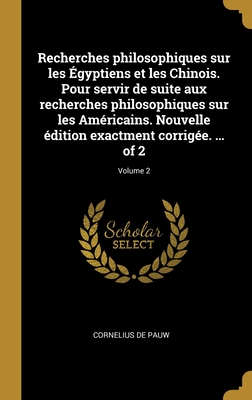 Recherches philosophiques sur les Égyptiens et les Chinois. Pour servir de suite aux recherches philosophiques sur les Américains. Nouvelle édition ex
