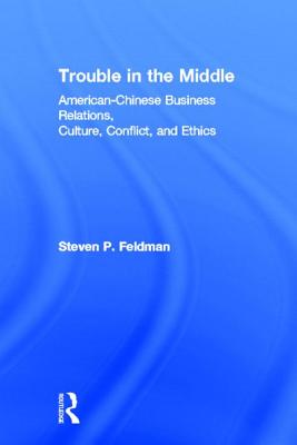 Trouble in the Middle: American-Chinese Business Relations, Culture, Conflict, and Ethics