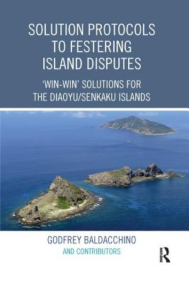 Solution Protocols to Festering Island Disputes: 'Win-Win' Solutions for the Diaoyu / Senkaku Islands