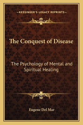 The Conquest of Disease: The Psychology of Mental and Spiritual Healing