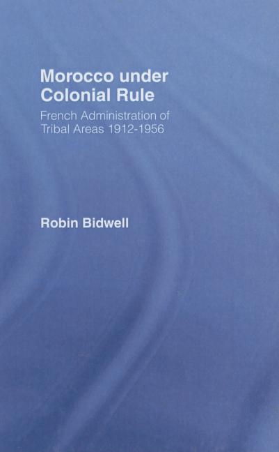 Morocco Under Colonial Rule: French Administration of Tribal Areas 1912-1956