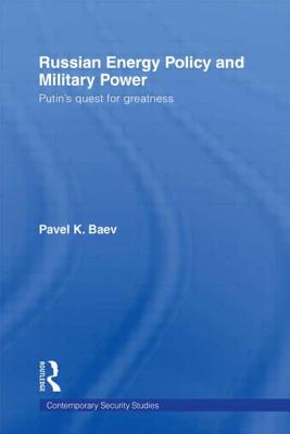 Russian Energy Policy and Military Power: Putin's Quest for Greatness