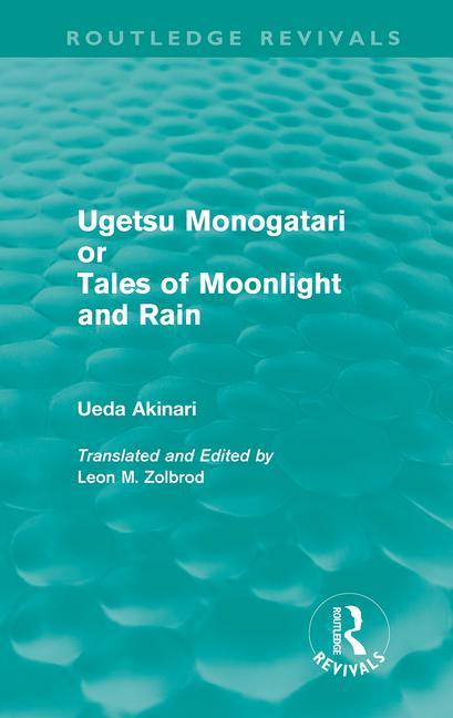 Ugetsu Monogatari or Tales of Moonlight and Rain (Routledge Revivals): A Complete English Version of the Eighteenth-Century Japanese Collection of Tal