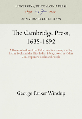 The Cambridge Press, 1638-1692: A Reexamination of the Evidence Concerning the Bay Psalm Book and the Eliot Indian Bible, as Well as Other Contemporar
