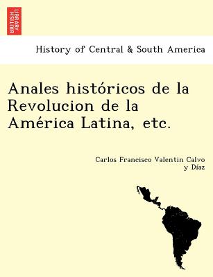 Anales históricos de la Revolucion de la América Latina, etc.