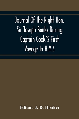 Journal Of The Right Hon. Sir Joseph Banks During Captain Cook'S First Voyage In H.M.S. Endeavour In 1768-71 To Terra Del Fuego, Otahite, New Zealand,