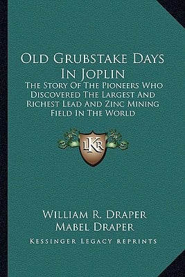 Old Grubstake Days In Joplin: The Story Of The Pioneers Who Discovered The Largest And Richest Lead And Zinc Mining Field In The World