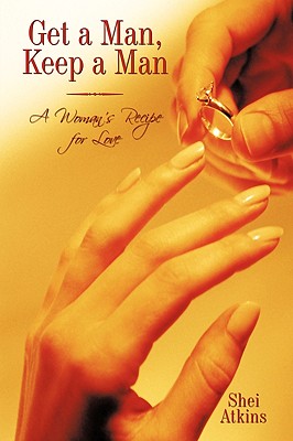 Get a Man, Keep a Man: A Woman's Recipe for Love