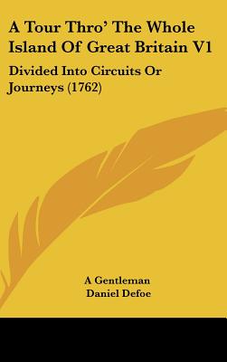 A Tour Thro' The Whole Island Of Great Britain V1: Divided Into Circuits Or Journeys (1762)