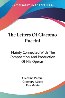 The Letters Of Giacomo Puccini: Mainly Connected With The Composition And Production Of His Operas
