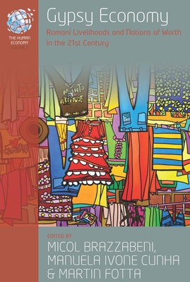 Gypsy Economy: Romani Livelihoods and Notions of Worth in the 21st Century /]cedited by Micol Brazzabeni, Manuela Ivone Cunha and Martin Fotta