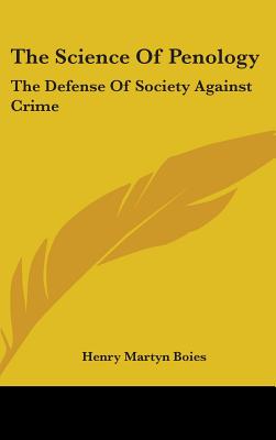 The Science Of Penology: The Defense Of Society Against Crime