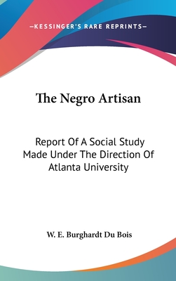 The Negro Artisan: Report Of A Social Study Made Under The Direction Of Atlanta University
