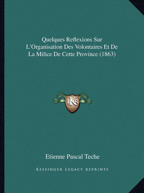 Quelques Reflexions Sur L'Organisation Des Volontaires Et De La Milice De Cette Province (1863)