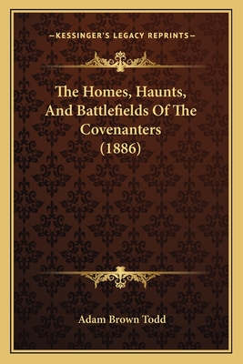 The Homes, Haunts, And Battlefields Of The Covenanters (1886)