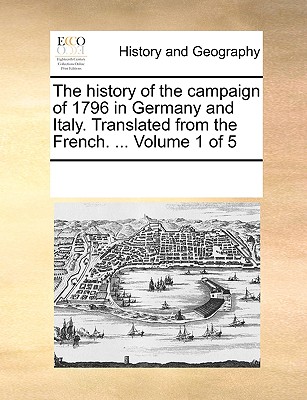 The History of the Campaign of 1796 in Germany and Italy. Translated from the French. ... Volume 1 of 5