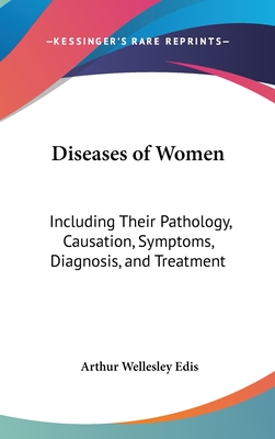 Diseases of Women: Including Their Pathology, Causation, Symptoms, Diagnosis, and Treatment