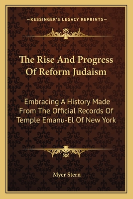The Rise And Progress Of Reform Judaism: Embracing A History Made From The Official Records Of Temple Emanu-El Of New York