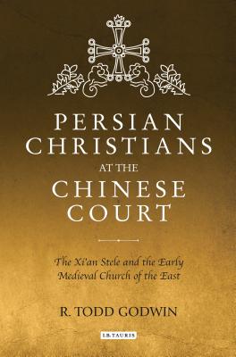 Persian Christians at the Chinese Court The Xi'an Stele and the Early Medieval Church of the East