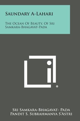 Saundary A-Lahari: The Ocean of Beauty, of Sri Samkara-Bhagavat-Pada