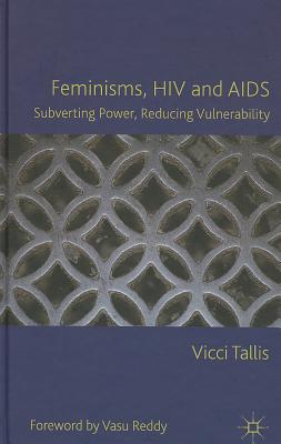 Feminisms, HIV and AIDS: Subverting Power, Reducing Vulnerability