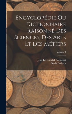 Encyclopédie Ou Dictionnaire Raisonné Des Sciences, Des Arts Et Des Métiers; Volume 4