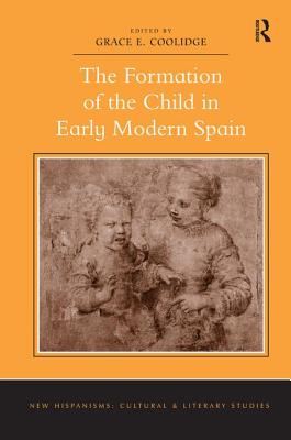 The Formation of the Child in Early Modern Spain. Edited by Grace E. Coolidge