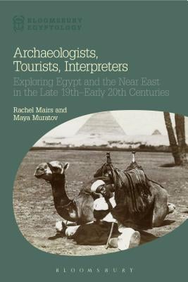 Archaeologists, Tourists, Interpreters: Exploring Egypt and the Near East in the Late 19th-Early 20th Centuries