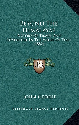 Beyond The Himalayas: A Story Of Travel And Adventure In The Wilds Of Tibet (1882)