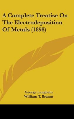 A Complete Treatise On The Electrodeposition Of Metals (1898)