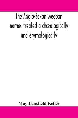 The Anglo-Saxon Weapon Names Treated Archæologically And Etymologically