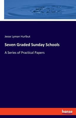 Seven Graded Sunday Schools: A Series of Practical Papers